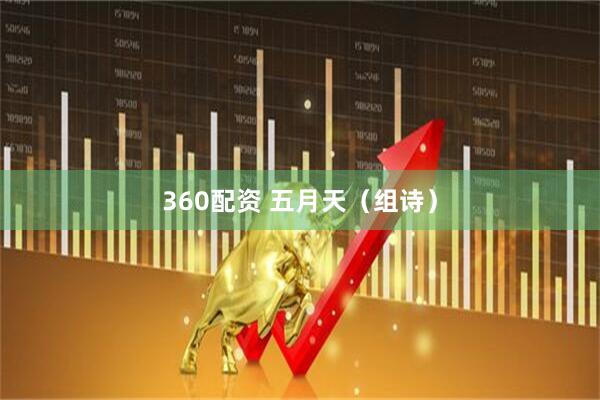 360配资 五月天（组诗）